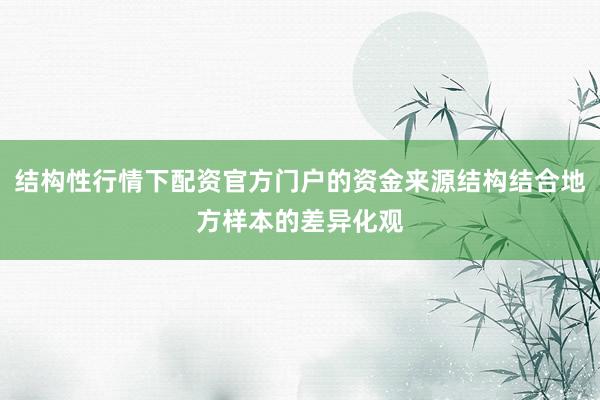 结构性行情下配资官方门户的资金来源结构结合地方样本的差异化观