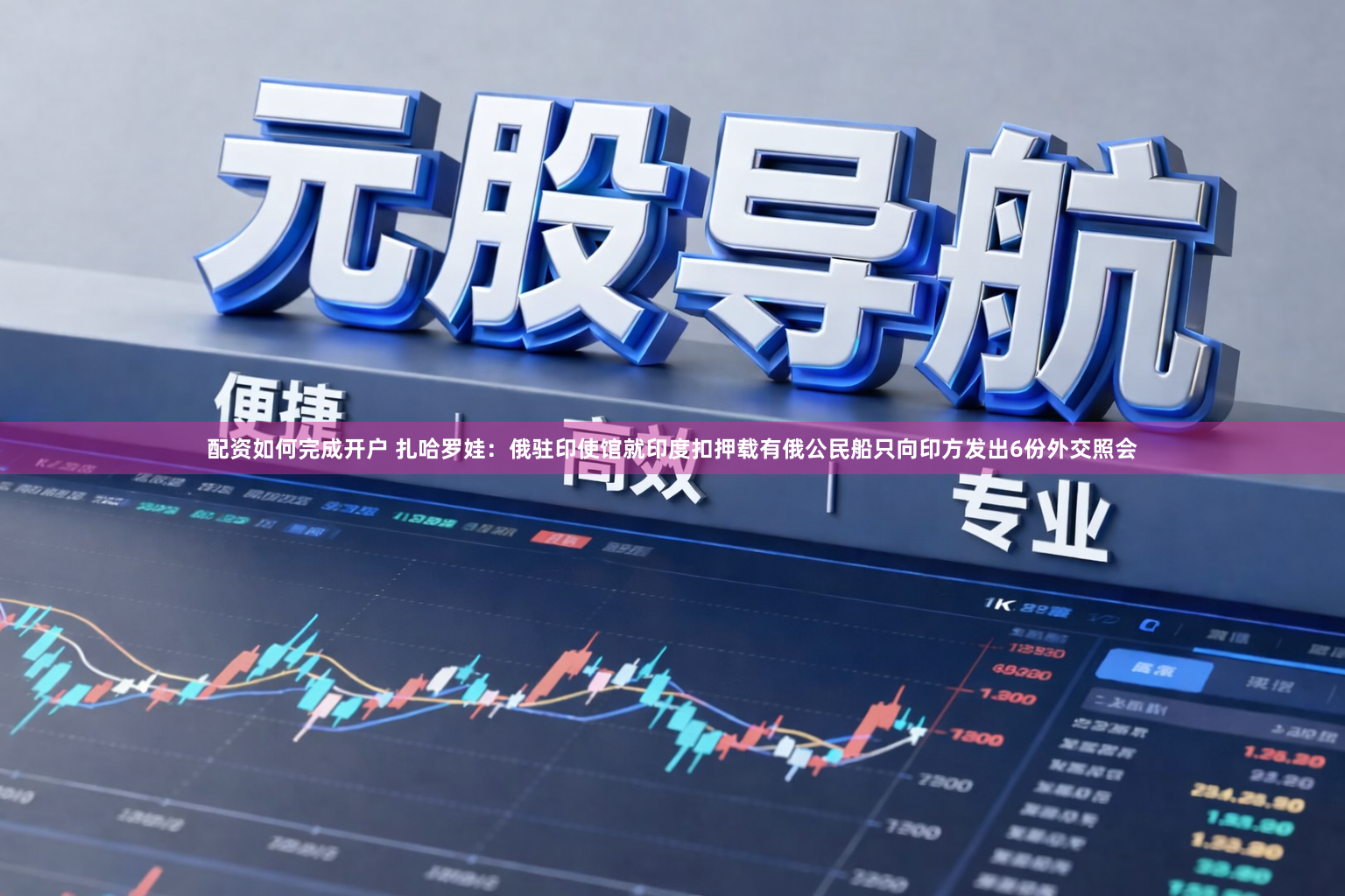 配资如何完成开户 扎哈罗娃：俄驻印使馆就印度扣押载有俄公民船只向印方发出6份外交照会