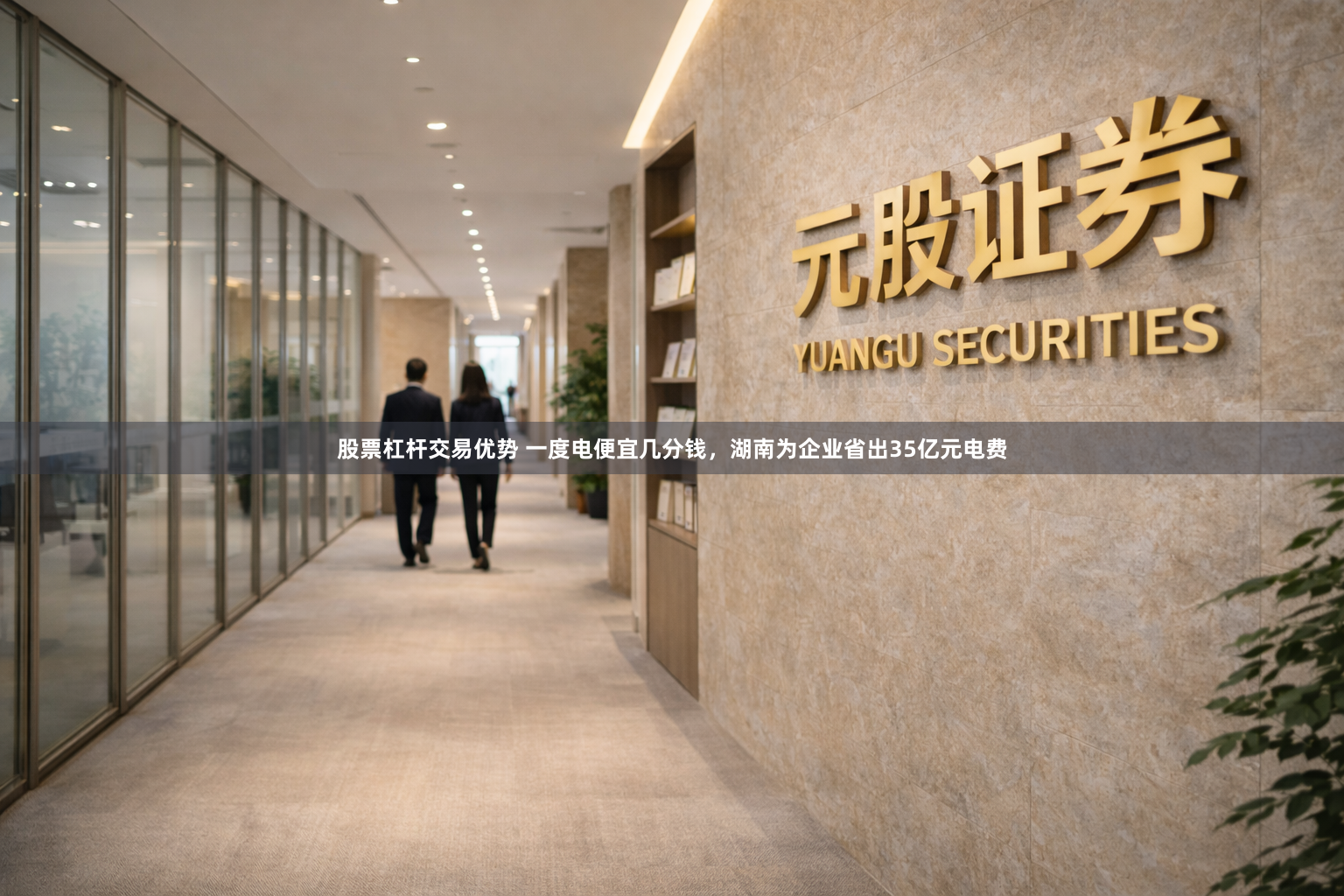 股票杠杆交易优势 一度电便宜几分钱，湖南为企业省出35亿元电费