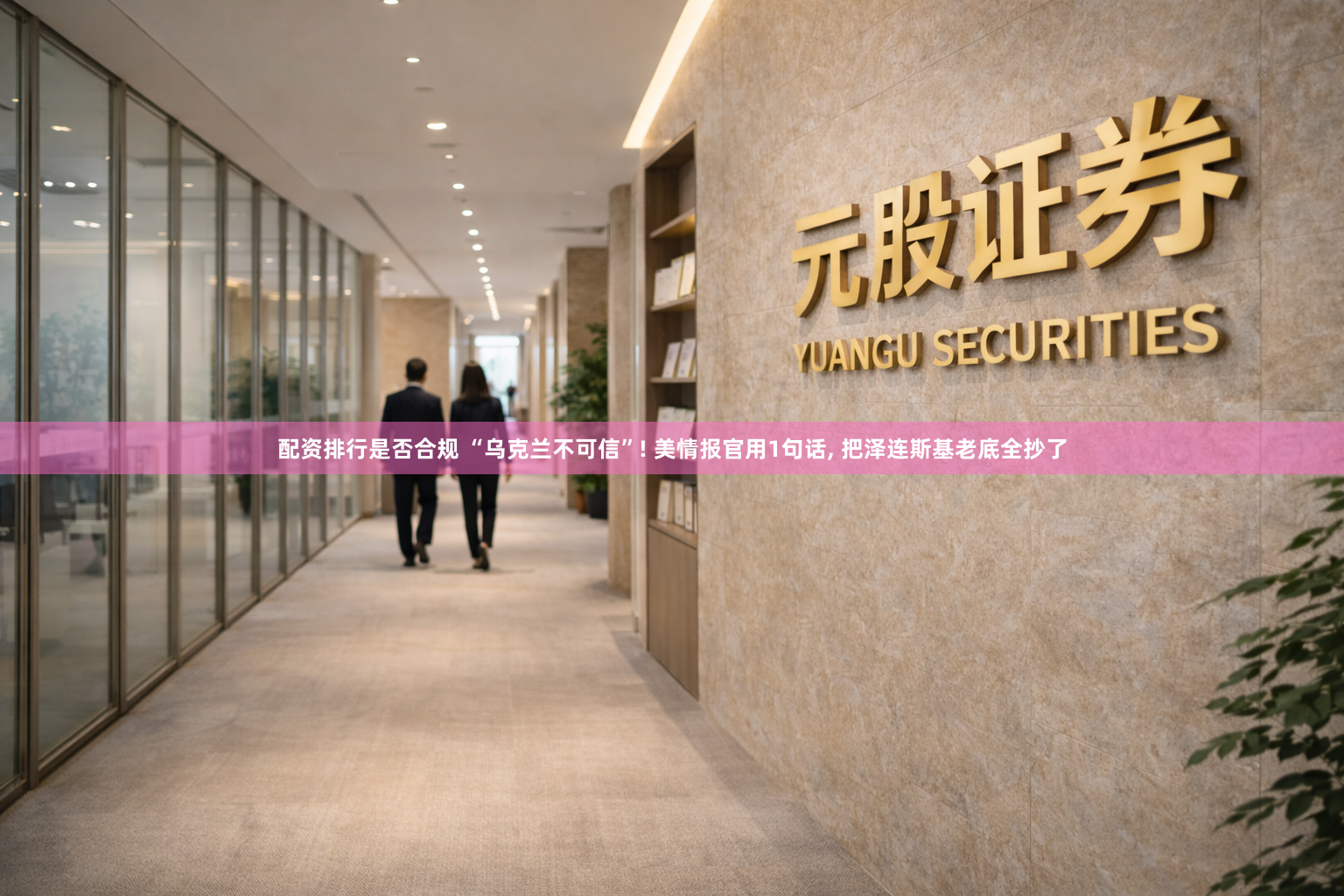 配资排行是否合规 “乌克兰不可信”! 美情报官用1句话, 把泽连斯基老底全抄了